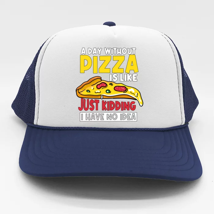 Pizza A Day Without Pizza Maker Party Pizza Lover Gift Trucker Hat