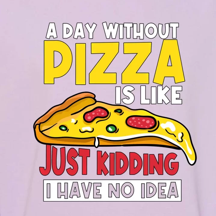 Pizza A Day Without Pizza Maker Party Pizza Lover Gift Garment-Dyed Sweatshirt