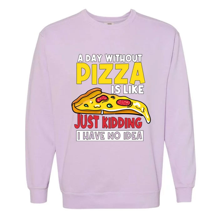 Pizza A Day Without Pizza Maker Party Pizza Lover Gift Garment-Dyed Sweatshirt