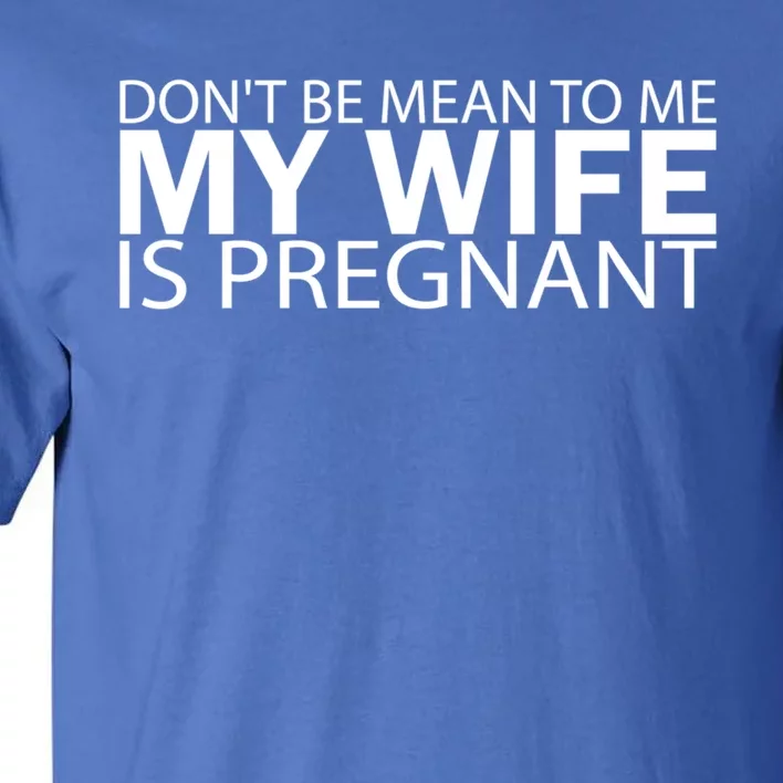 Pregnant Anouncet Don't Be Mean To Me My Wife Is Pregnant Meaningful Gift Tall T-Shirt