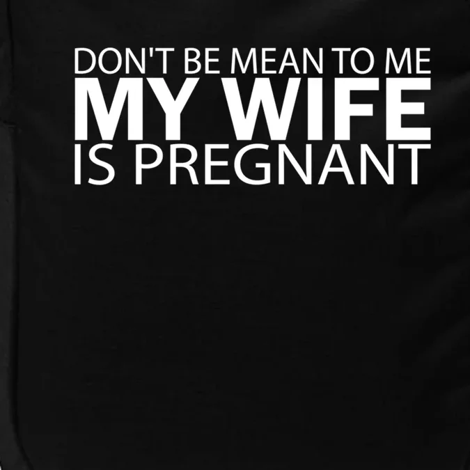 Pregnant Anouncet Dont Be Mean To Me My Wife Is Pregnant Gift Impact Tech Backpack