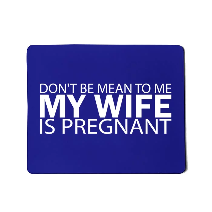 Pregnant Anouncet Dont Be Mean To Me My Wife Is Pregnant Gift Mousepad