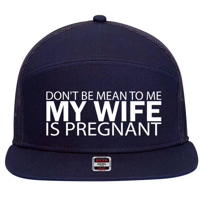 Pregnant Anouncet Dont Be Mean To Me My Wife Is Pregnant Gift 7 Panel Mesh Trucker Snapback Hat