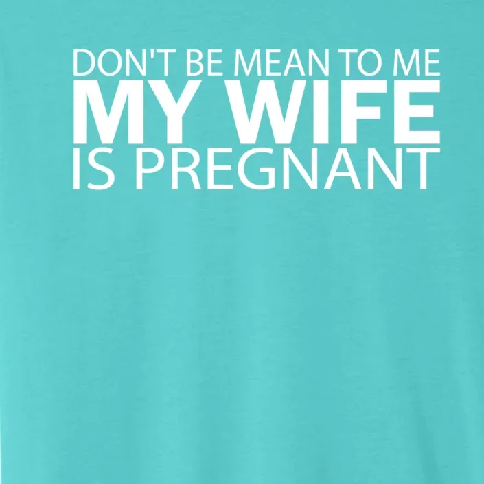 Pregnant Anouncet Dont Be Mean To Me My Wife Is Pregnant Gift ChromaSoft Performance T-Shirt