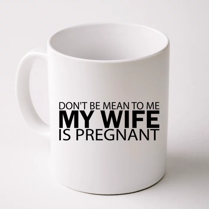 Pregnant Anouncet Dont Be Mean To Me My Wife Is Pregnant Gift Front & Back Coffee Mug