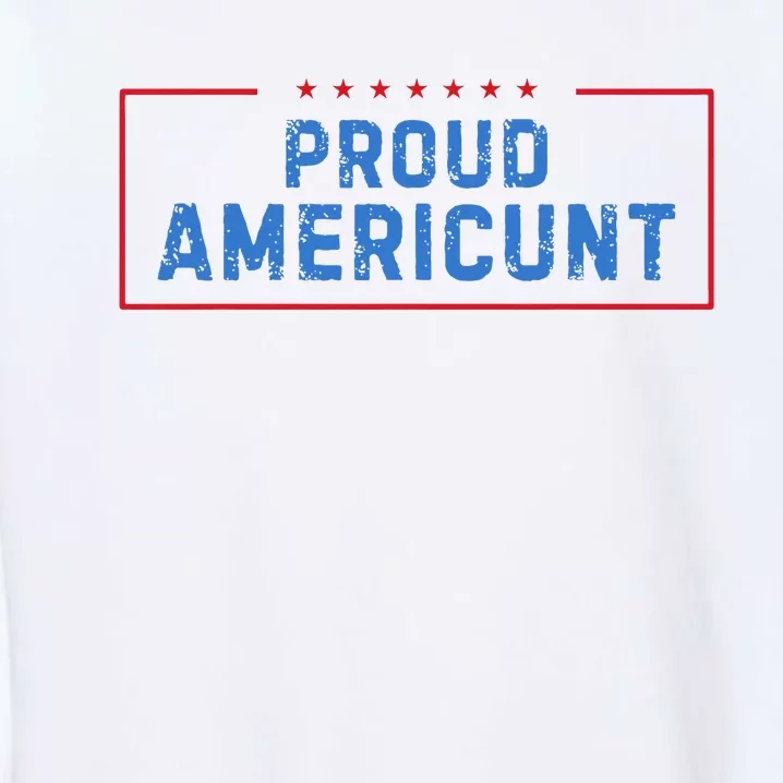 Proud Americunt Funny American 4 Of July Garment-Dyed Sweatshirt