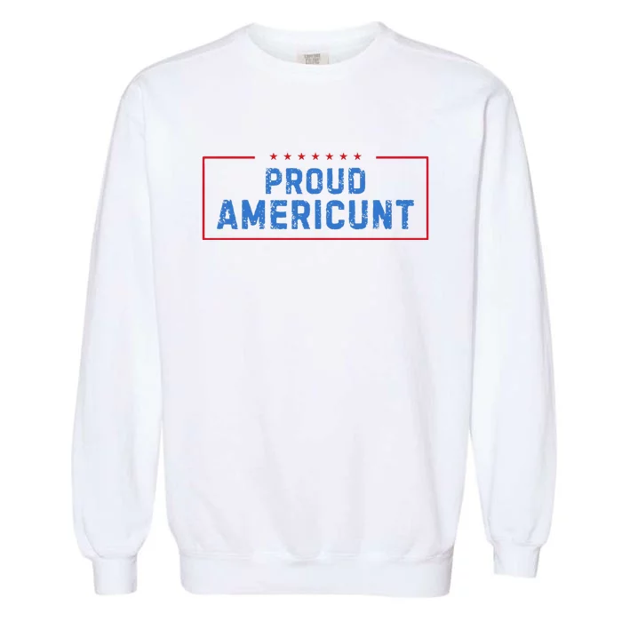 Proud Americunt Funny American 4 Of July Garment-Dyed Sweatshirt