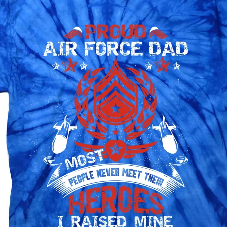 Proud Air Force Dad Most People Never Meet Heroes Fathers Gift Tie-Dye T-Shirt