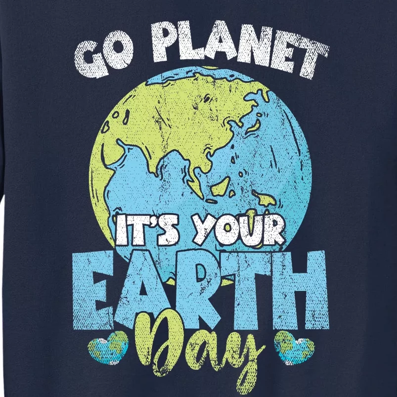 Planet Anniversary Go Planet Its Your Earth Day Tall Sweatshirt