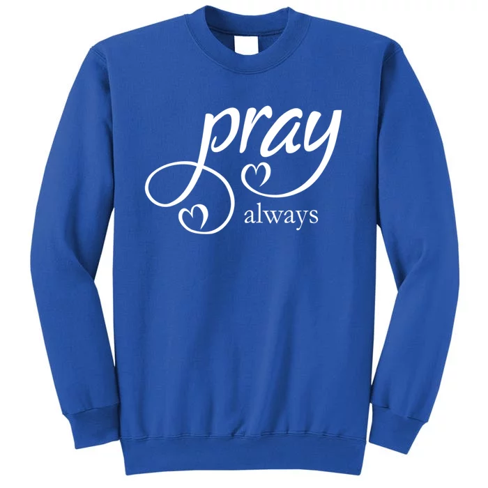 Pray Always Gift Tall Sweatshirt