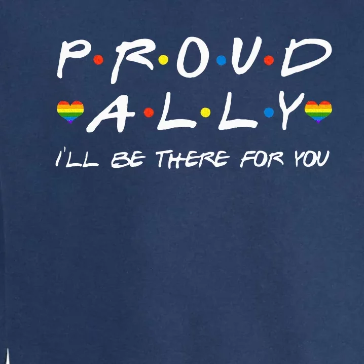 Proud Ally ILl Be There For You Lgbt Garment-Dyed Sweatshirt