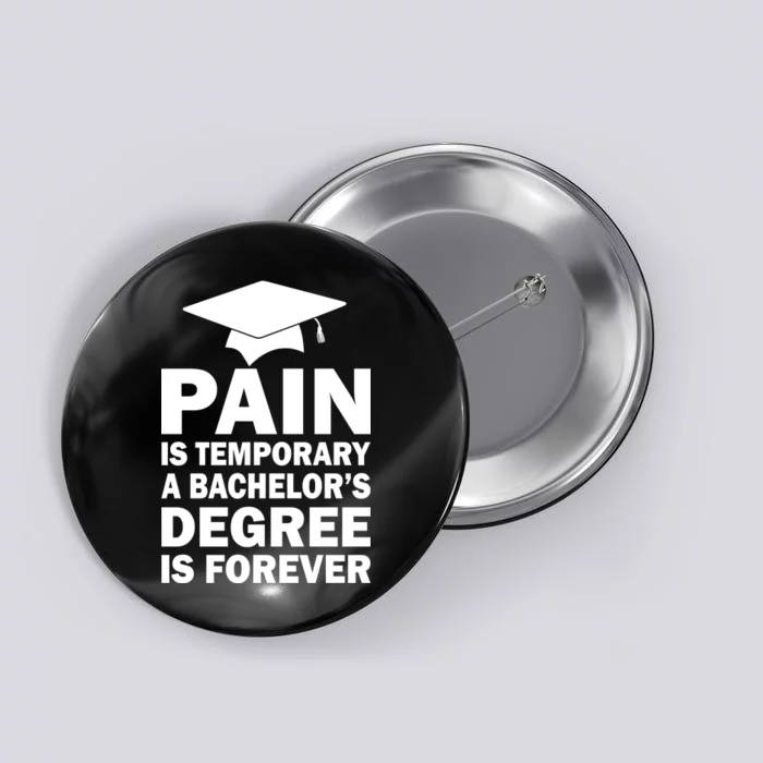 Pain Is Temporary A Bachelor's Degree Is Forever Button