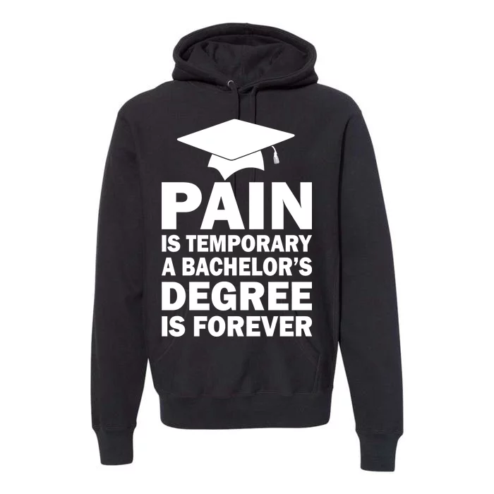 Pain Is Temporary A Bachelor's Degree Is Forever Premium Hoodie