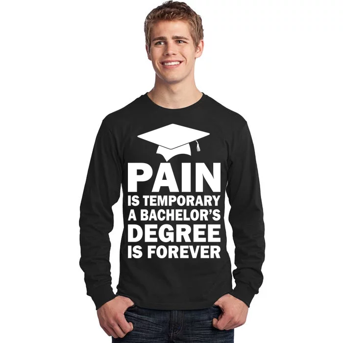 Pain Is Temporary A Bachelor's Degree Is Forever Tall Long Sleeve T-Shirt