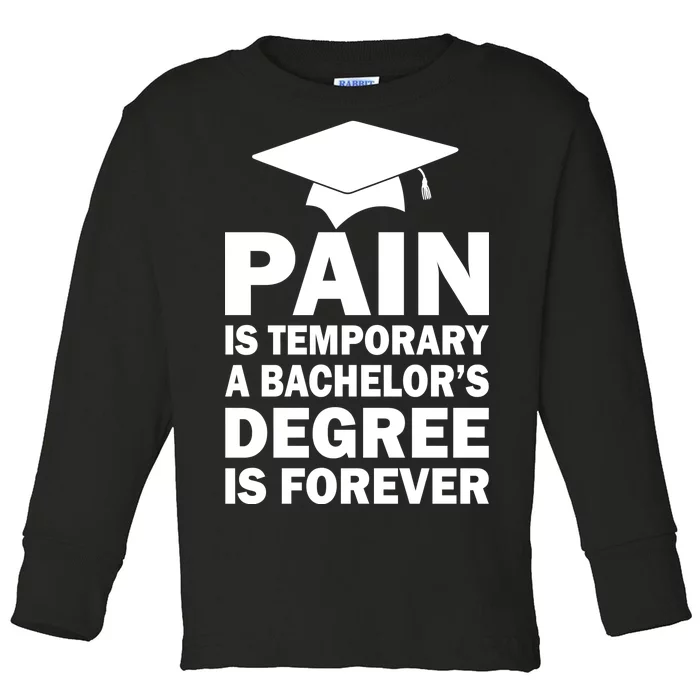 Pain Is Temporary A Bachelor's Degree Is Forever Toddler Long Sleeve Shirt