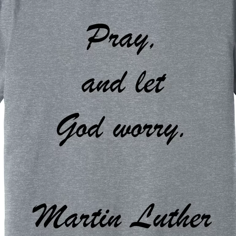 Pray And Let God Worry Martin Luther Premium T-Shirt