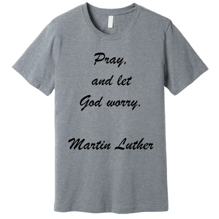 Pray And Let God Worry Martin Luther Premium T-Shirt