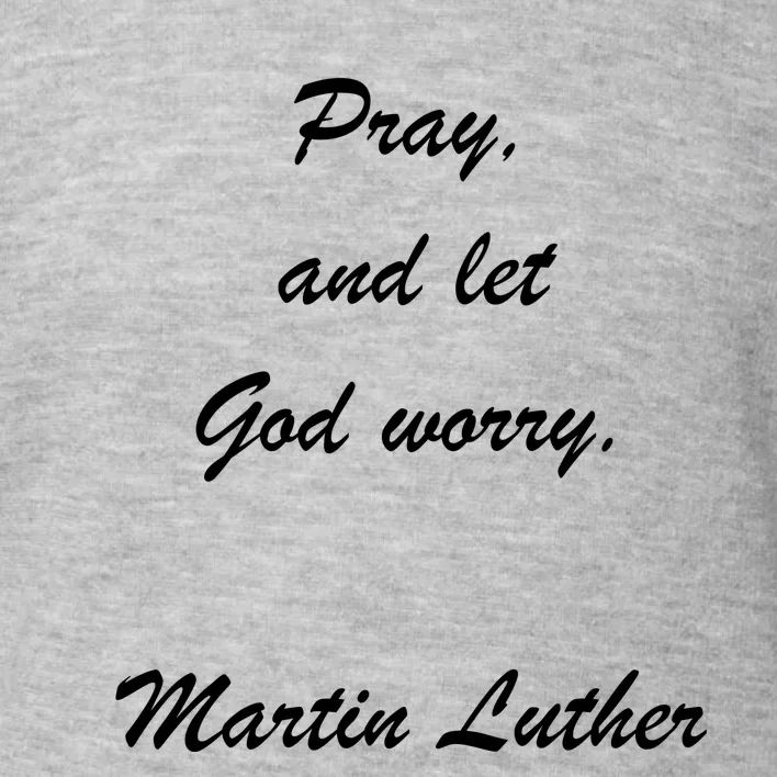 Pray And Let God Worry Martin Luther Toddler Sweatshirt