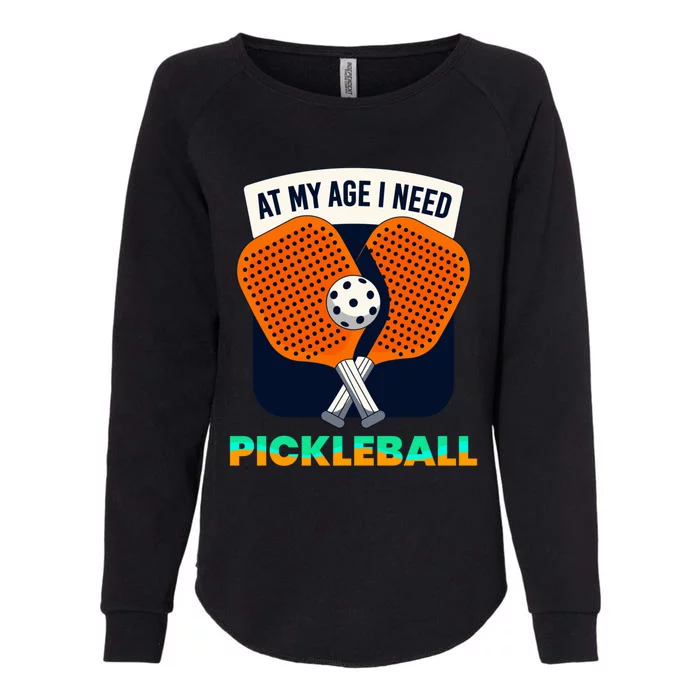 Pickleball At My Age I Need Pickleball Gift Womens California Wash Sweatshirt