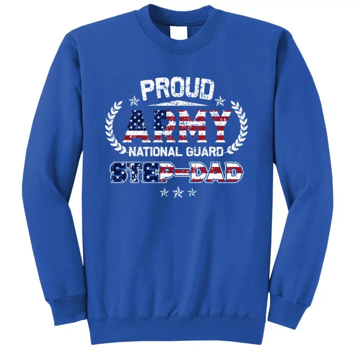 Proud Army National Guard Stepgiftdad Gift Cool Gift Tall Sweatshirt