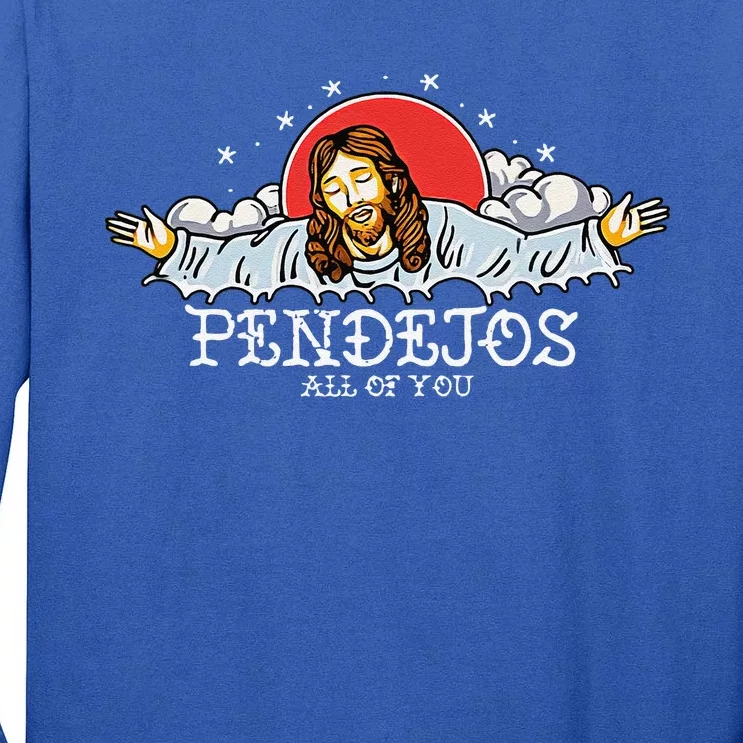 Pendejos All Of You Jesus Sarcastic Humor Tall Long Sleeve T-Shirt