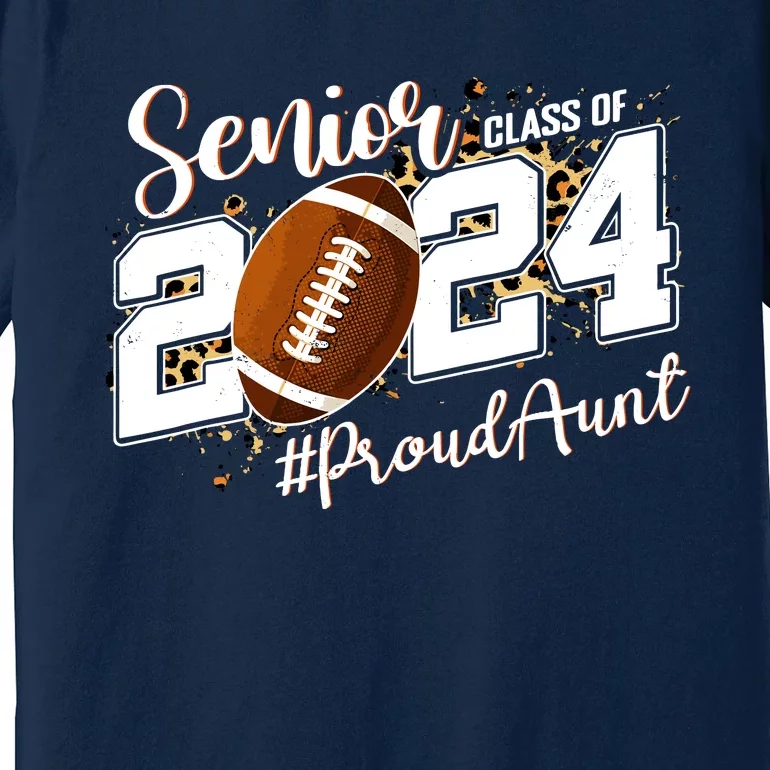 Proud Aunt Of A 2024 Senior Football Graduate Class Of 2024 Premium T-Shirt