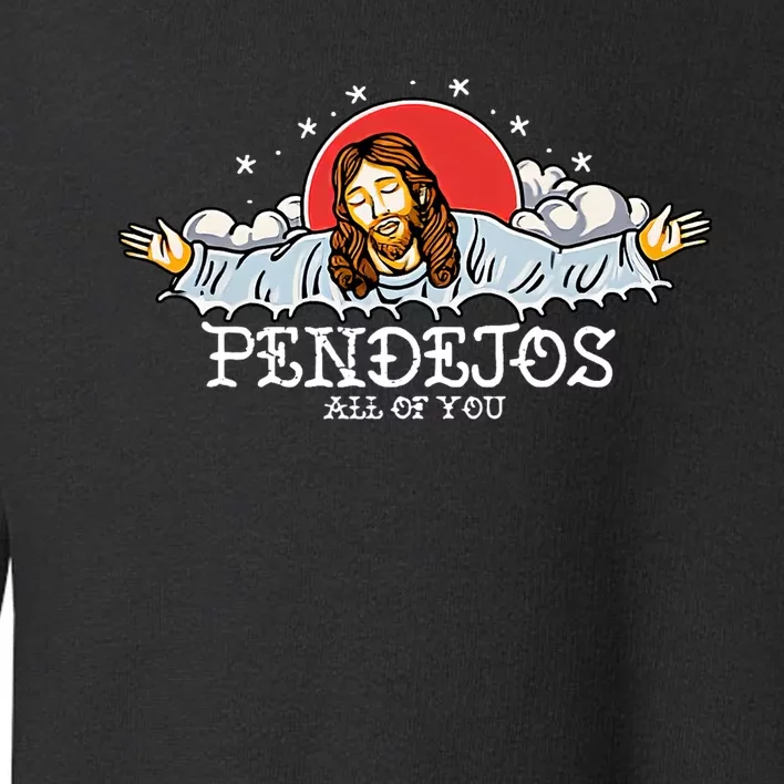 Pendejos All Of You Jesus Sarcastic Humor Toddler Sweatshirt