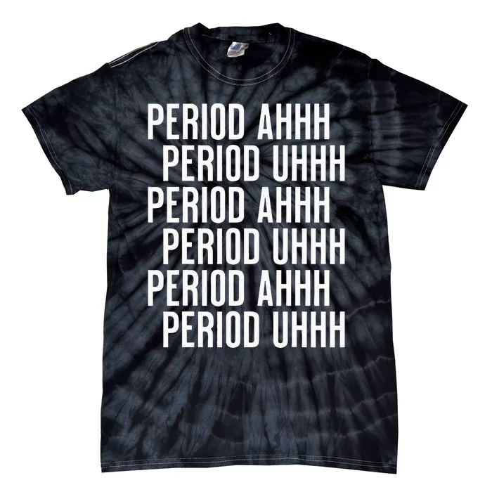 Period Ahh Period Uhh Funny Viral Tie-Dye T-Shirt