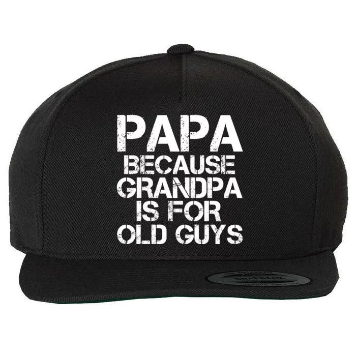 Papa Because Grandpa Is For Old Guys Father's Day Wool Snapback Cap