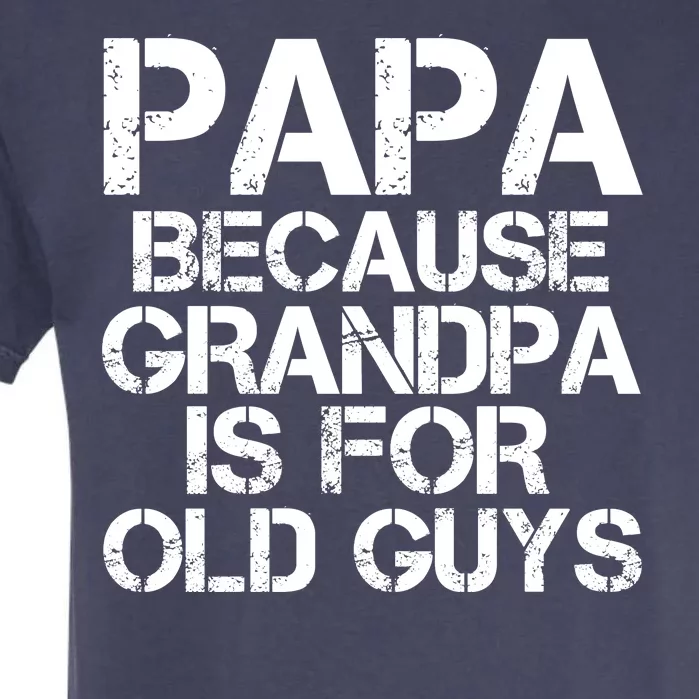 Papa Because Grandpa Is For Old Guys Father's Day Garment-Dyed Heavyweight T-Shirt