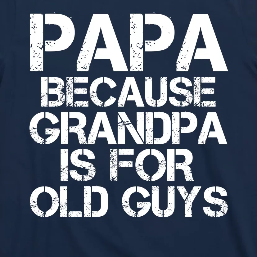 Papa Because Grandpa Is For Old Guys Father's Day T-Shirt