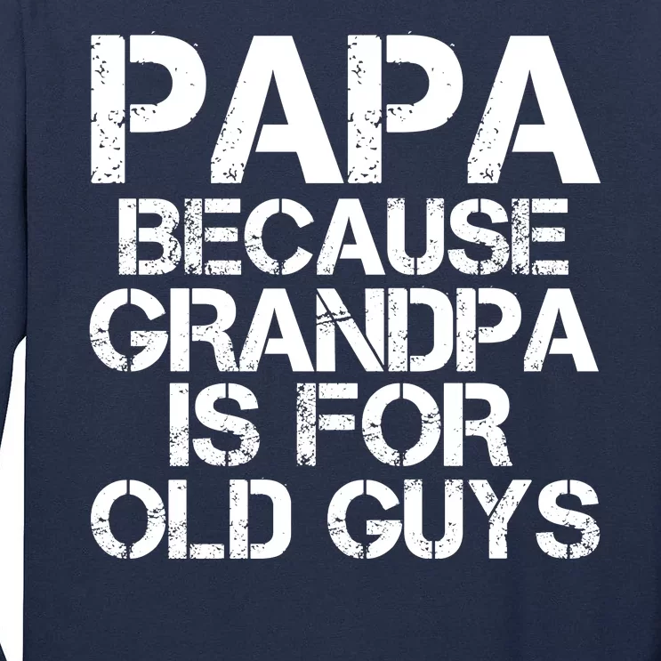 Papa Because Grandpa Is For Old Guys Father's Day Tall Long Sleeve T-Shirt