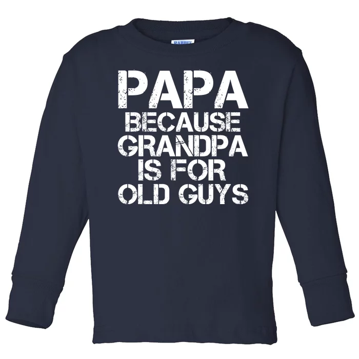 Papa Because Grandpa Is For Old Guys Father's Day Toddler Long Sleeve Shirt