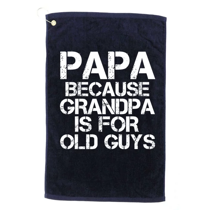 Papa Because Grandpa Is For Old Guys Father's Day Platinum Collection Golf Towel