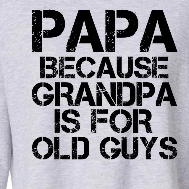 Papa Because Grandpa Is For Old Guys Father's Day Cropped Pullover Crew