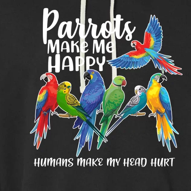 Parrots Make Me Happy Human Make My Head Hurt Garment-Dyed Fleece Hoodie