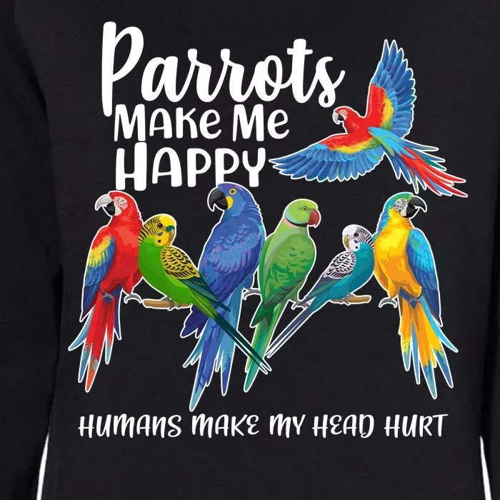 Parrots Make Me Happy Human Make My Head Hurt Womens California Wash Sweatshirt