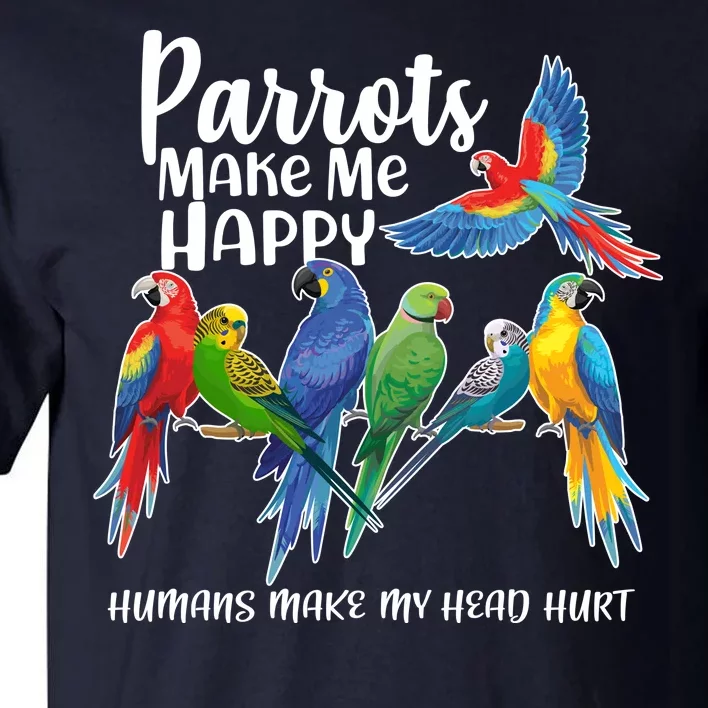 Parrots Make Me Happy Human Make My Head Hurt Tall T-Shirt