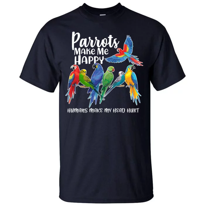 Parrots Make Me Happy Human Make My Head Hurt Tall T-Shirt