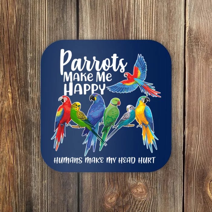 Parrots Make Me Happy Human Make My Head Hurt Coaster