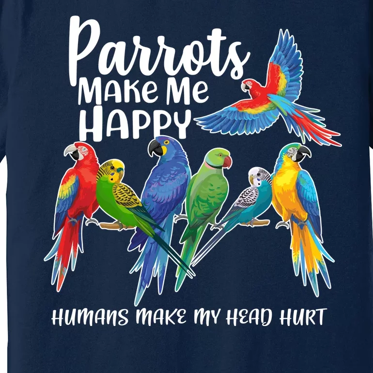 Parrots Make Me Happy Human Make My Head Hurt Premium T-Shirt