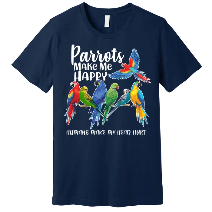 Parrots Make Me Happy Human Make My Head Hurt Premium T-Shirt