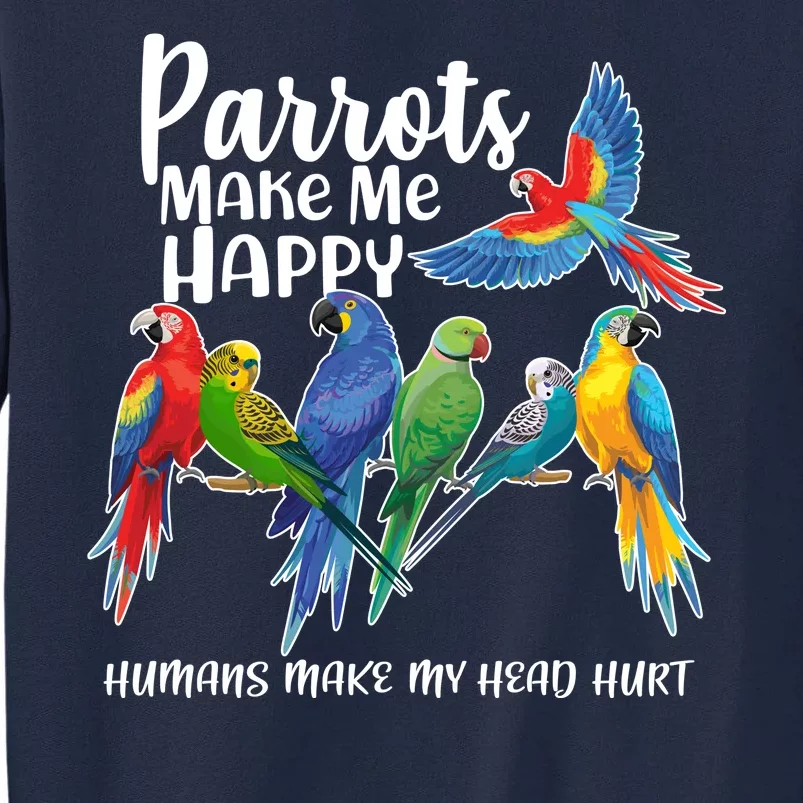 Parrots Make Me Happy Human Make My Head Hurt Tall Sweatshirt