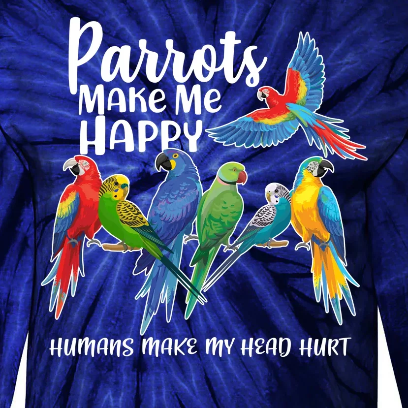 Parrots Make Me Happy Human Make My Head Hurt Tie-Dye Long Sleeve Shirt