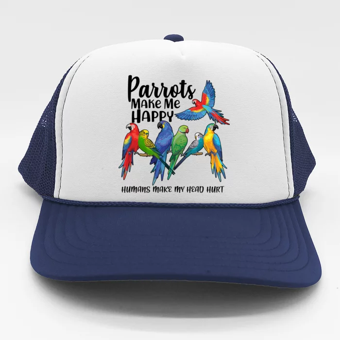 Parrots Make Me Happy Human Make My Head Hurt Trucker Hat