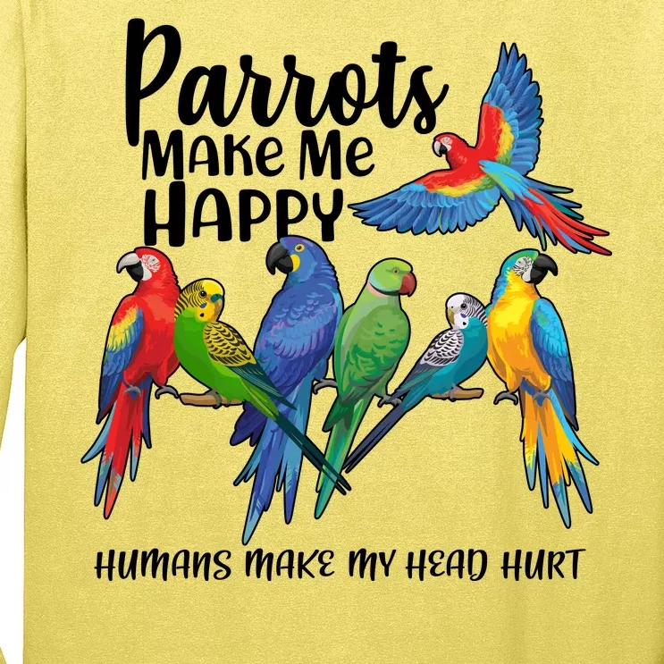 Parrots Make Me Happy Human Make My Head Hurt Long Sleeve Shirt