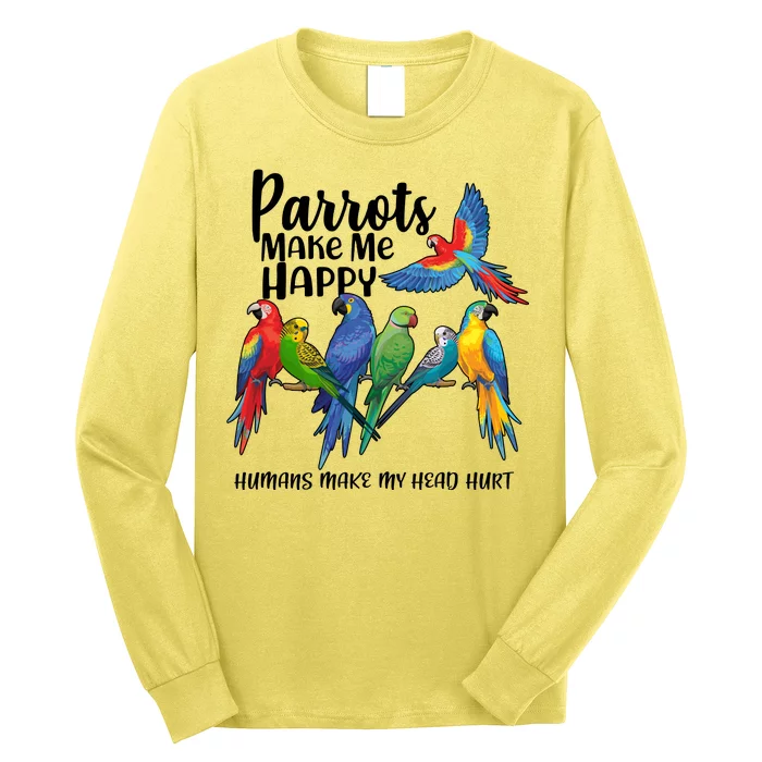 Parrots Make Me Happy Human Make My Head Hurt Long Sleeve Shirt