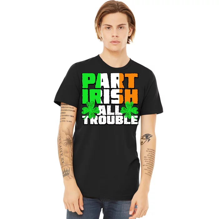 Part Irish All Trouble Premium T-Shirt