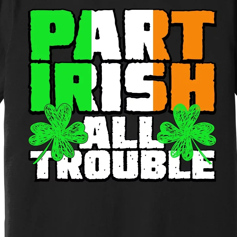 Part Irish All Trouble Premium T-Shirt