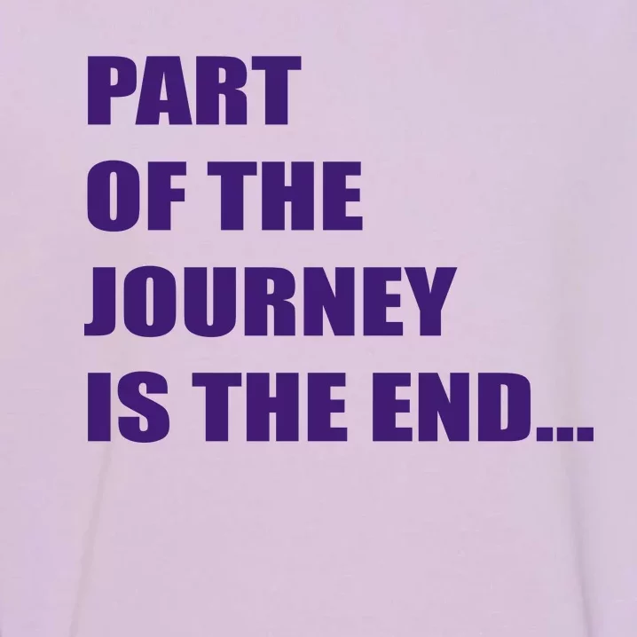 Part Of The Journey Is The End Movie Quote Garment-Dyed Sweatshirt